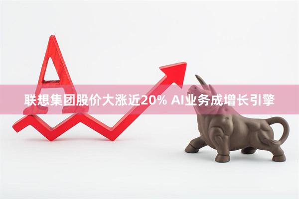 联想集团股价大涨近20% AI业务成增长引擎