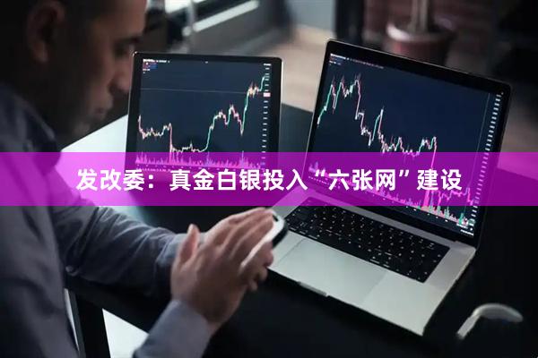 发改委:真金白银投入“六张网”建设